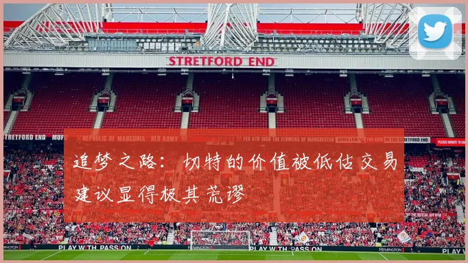 追梦之路：切特的价值被低估交易建议显得极其荒谬